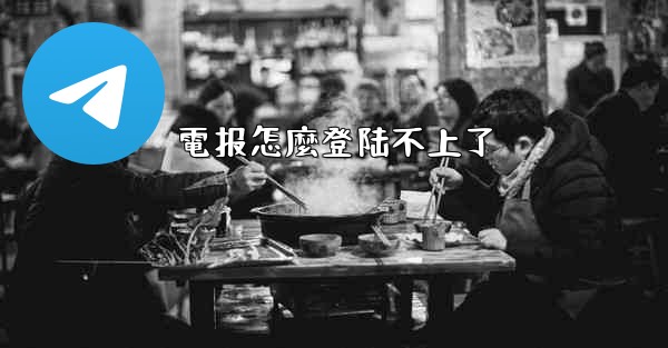 <b>電报怎麼登陆不上了</b>