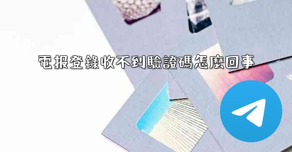 電报登錄收不到驗證碼怎麼回事