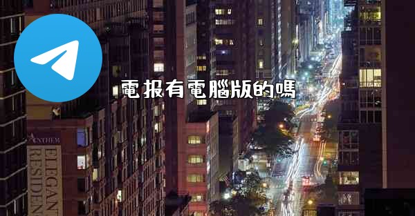 <b>電报有電腦版的嗎</b>