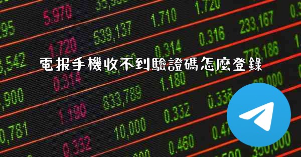 電报手機收不到驗證碼怎麼登錄