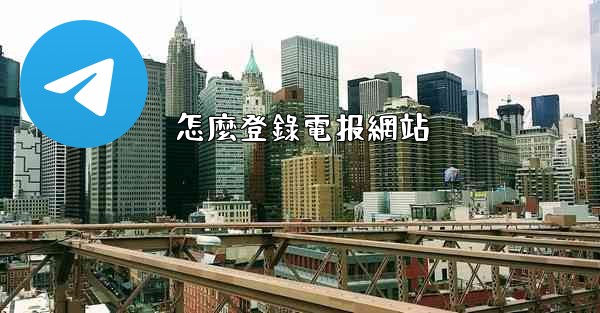 <b>怎麼登錄電报網站</b>