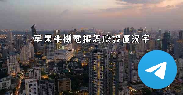 苹果手機電报怎麼設置汉字