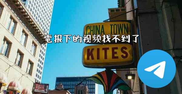 電报下的视频找不到了