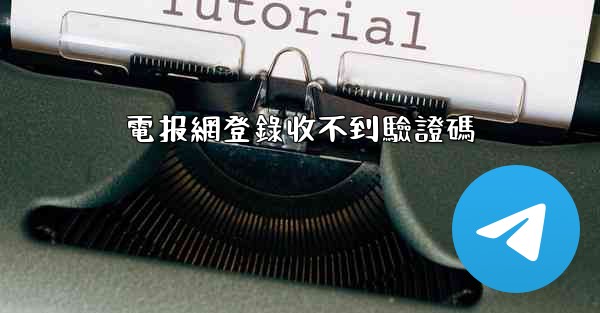 電报網登錄收不到驗證碼