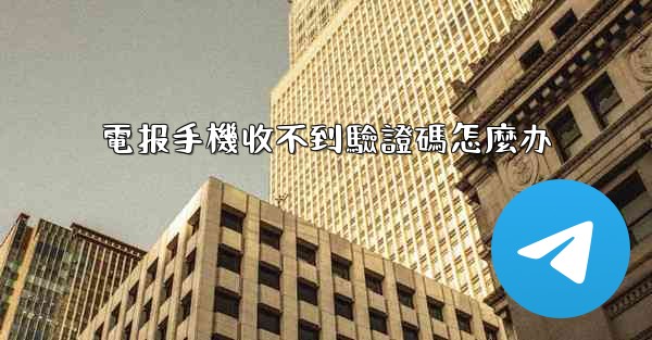電报手機收不到驗證碼怎麼办