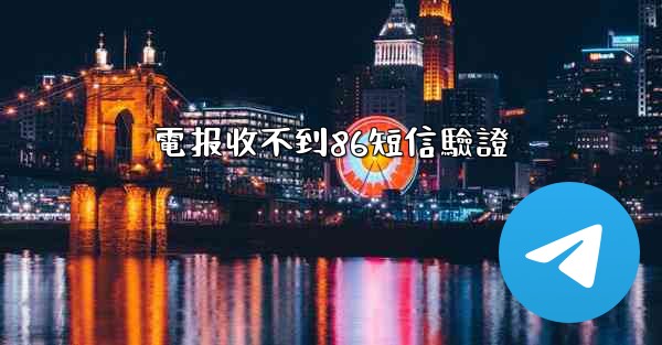 電报收不到86短信驗證