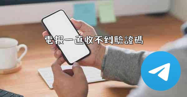 <b>電报一直收不到驗證碼</b>