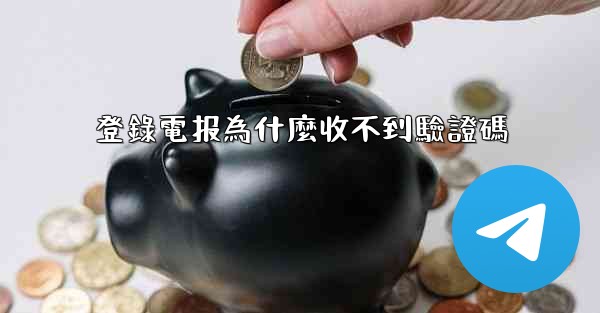 登錄電报為什麼收不到驗證碼