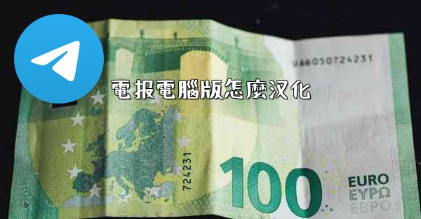 <b>電报電腦版怎麼汉化</b>