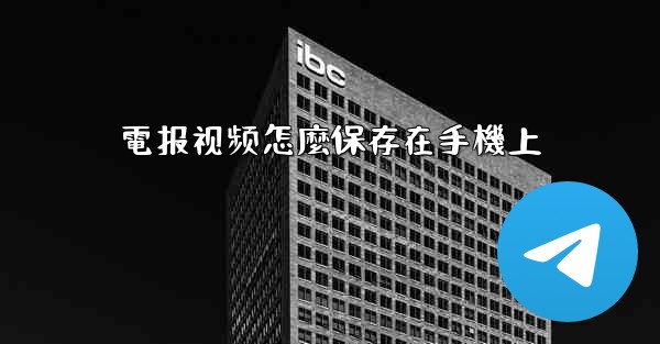 <b>電报视频怎麼保存在手機上</b>