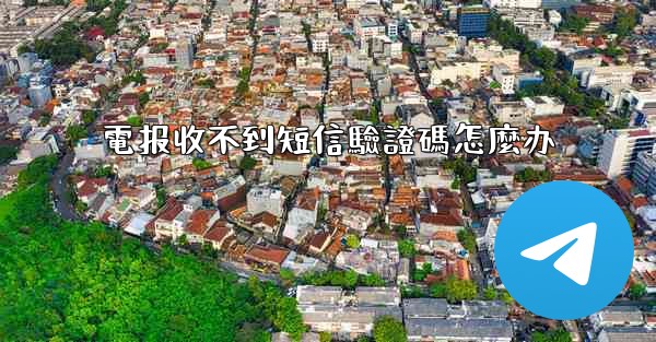 電报收不到短信驗證碼怎麼办