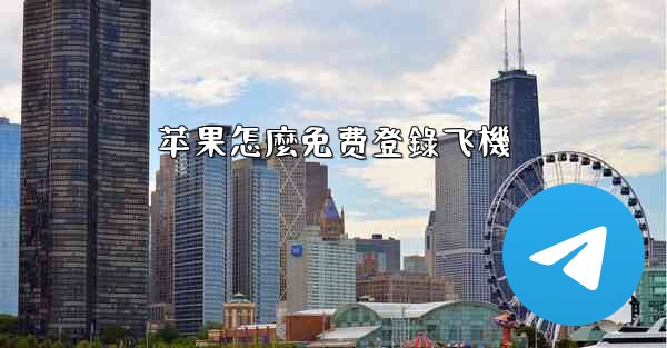 苹果怎麼免费登錄飞機