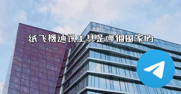 纸飞機通讯工具是哪個國家的