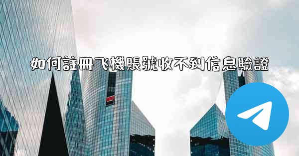 如何註冊飞機賬號收不到信息驗證