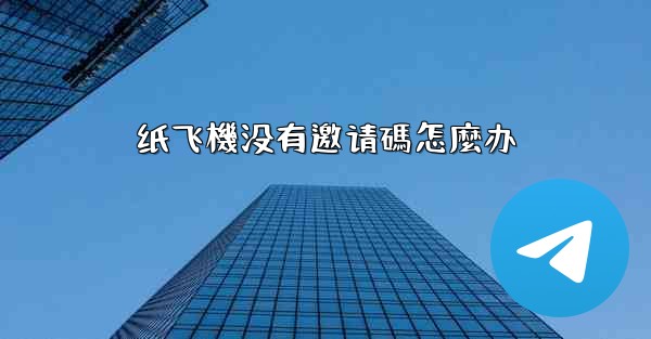 纸飞機没有邀请碼怎麼办