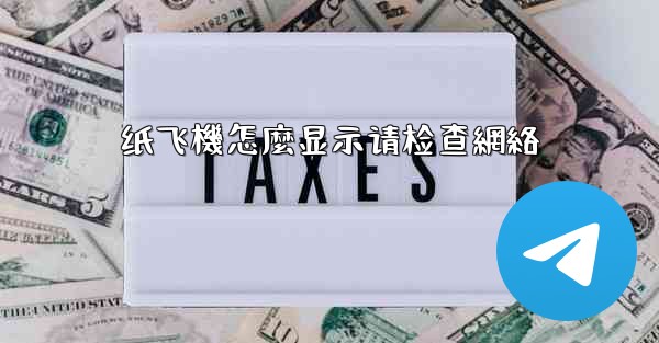 <b>纸飞機怎麼显示请检查網絡</b>