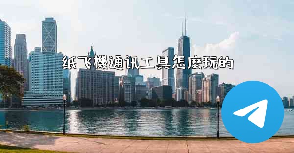 纸飞機通讯工具怎麼玩的