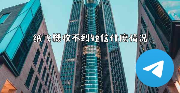 纸飞機收不到短信什麼情况