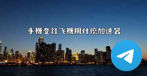 手機登錄飞機用什麼加速器