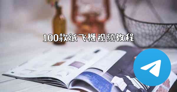 <b>100款纸飞機视频教程</b>