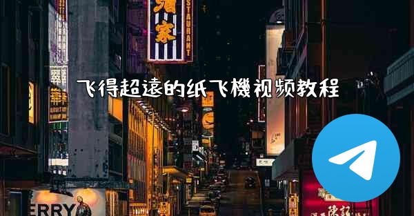 <b>飞得超遠的纸飞機视频教程</b>