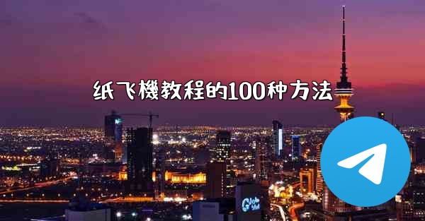 纸飞機教程的100种方法