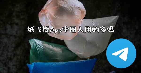 <b>纸飞機App中國人用的多嗎</b>