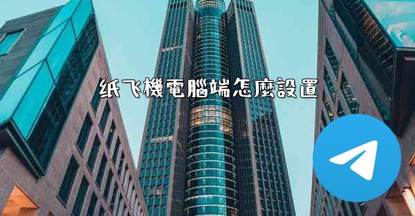 纸飞機電腦端怎麼設置