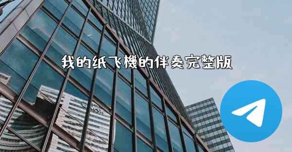 <b>我的纸飞機的伴奏完整版</b>