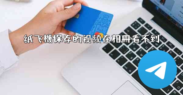<b>纸飞機保存的视频在相冊看不到</b>
