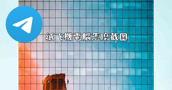 纸飞機電腦怎麼截图