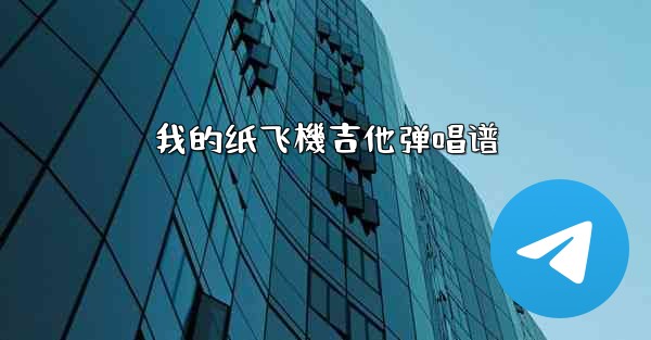 <b>我的纸飞機吉他弹唱谱</b>