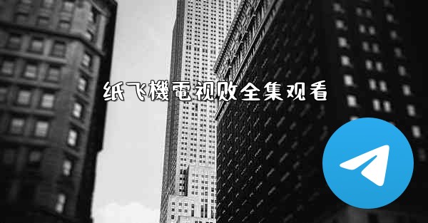 纸飞機電视剧全集观看