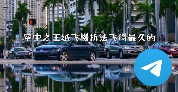 空中之王纸飞機折法飞得最久的