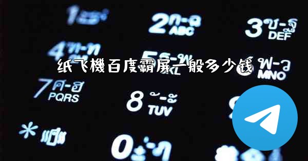 纸飞機百度霸屏一般多少钱