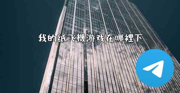 我的纸飞機游戏在哪裡下