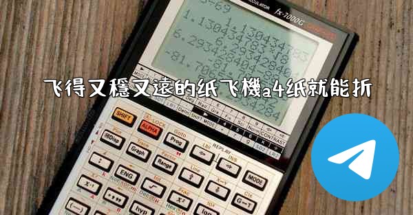 飞得又穩又遠的纸飞機a4纸就能折