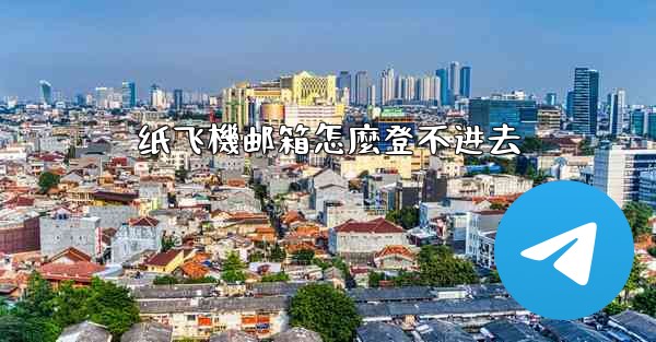 <b>纸飞機邮箱怎麼登不进去</b>