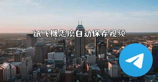 纸飞機怎麼自动保存视频