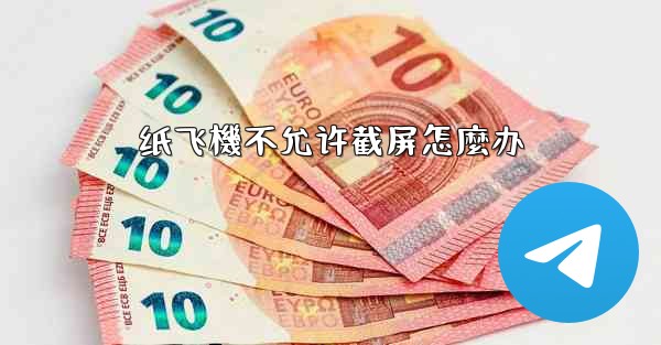 <b>纸飞機不允许截屏怎麼办</b>