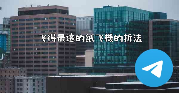 飞得最遠的纸飞機的折法