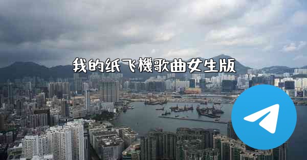 <b>我的纸飞機歌曲女生版</b>