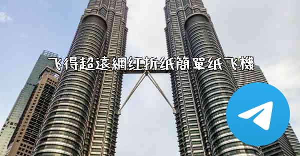 飞得超遠網红折纸簡單纸飞機