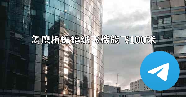 <b>怎麼折蝙蝠纸飞機能飞100米</b>