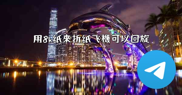 用8k纸來折纸飞機可以回旋