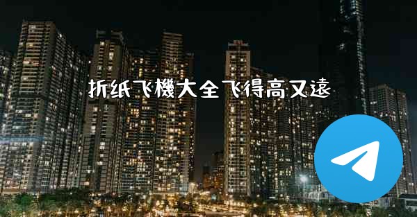 折纸飞機大全飞得高又遠