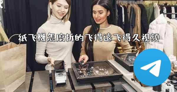 <b>纸飞機怎麼折的飞得遠飞得久视频</b>