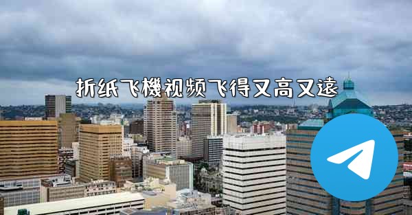 折纸飞機视频飞得又高又遠