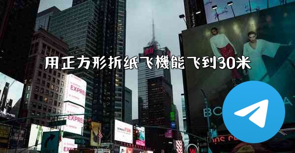 用正方形折纸飞機能飞到30米