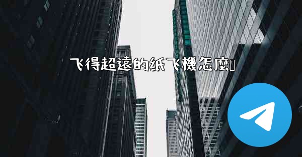 <b>飞得超遠的纸飞機怎麼叠</b>